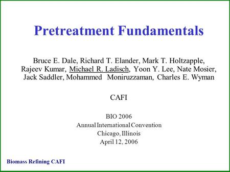 Pretreatment Fundamentals Bruce E. Dale, Richard T. Elander, Mark T. Holtzapple, Rajeev Kumar, Michael R. Ladisch, Yoon Y. Lee, Nate Mosier, Jack Saddler,