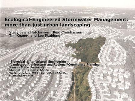 Ecological-Engineered Stormwater Management: more than just urban landscaping Stacy Lewis Hutchinson 1, Reid Christianson 1, Tim Keane 2, and Lee Skablund.