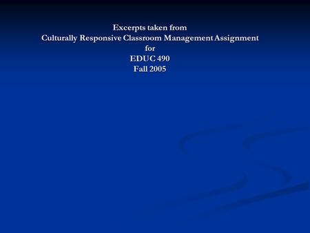 Excerpts taken from Culturally Responsive Classroom Management Assignment for EDUC 490 Fall 2005.