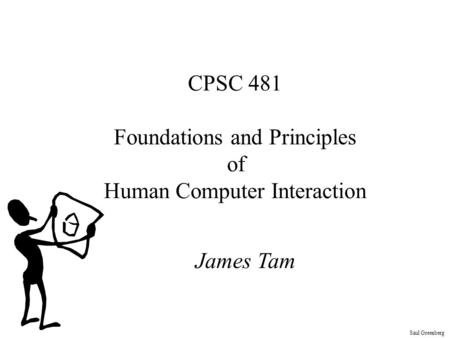 Saul Greenberg CPSC 481 Foundations and Principles of Human Computer Interaction James Tam.