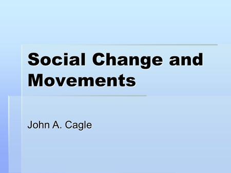 Social Change and Movements John A. Cagle. Dana Cloud: Key questions  How does social change happen?  What has worked for social movements in the past?