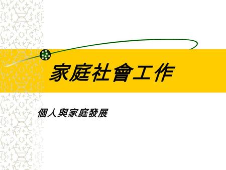 家庭社會工作 個人與家庭發展. 家庭發展的概念 我國家庭的周期 二十一世紀家庭生命周期的變遷 家庭中人際關係 發展職責 Developmental Tasks.