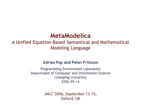 MetaModelica A Unified Equation-Based Semantical and Mathematical Modeling Language Adrian Pop and Peter Fritzson Programming Environment Laboratory Department.