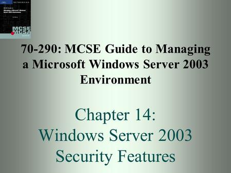 70-290: MCSE Guide to Managing a Microsoft Windows Server 2003 Environment Chapter 14: Windows Server 2003 Security Features.