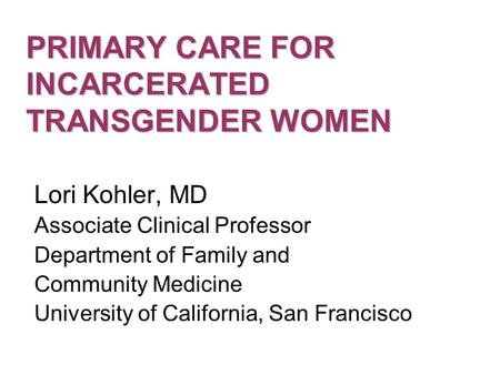 PRIMARY CARE FOR INCARCERATED TRANSGENDER WOMEN