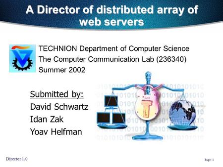 Page: 1 Director 1.0 TECHNION Department of Computer Science The Computer Communication Lab (236340) Summer 2002 Submitted by: David Schwartz Idan Zak.