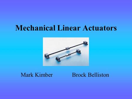 Mechanical Linear Actuators Mark Kimber Brock Belliston.