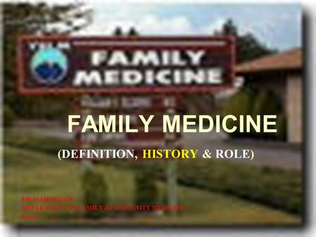 FAMILY MEDICINE (DEFINITION, HISTORY & ROLE) DR:MAHDI QADI DEPARTMENT OF FAMILY &COMMUNITY MEDICINE KAAU.