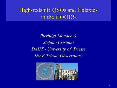 1 High-redshift QSOs and Galaxies in the GOODS Pierluigi Monaco & Stefano Cristiani DAUT - University of Trieste INAF-Trieste Observatory.