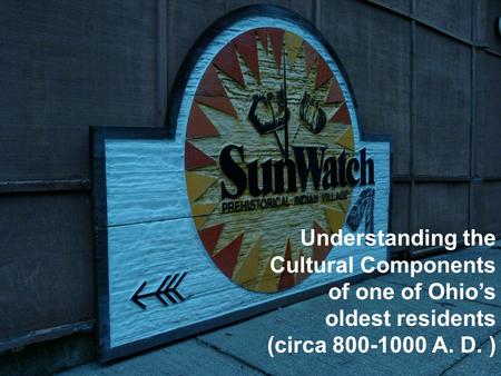 Understanding the Cultural Components of one of Ohio’s oldest residents (circa 800-1000 A. D. )