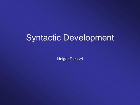 Syntactic Development Holger Diessel. Language Acquisition Morphosyntax Speech sounds Words Pragmatic skills.