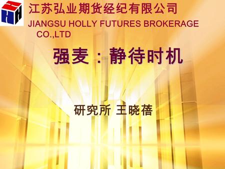 强麦：静待时机 江苏弘业期货经纪有限公司 JIANGSU HOLLY FUTURES BROKERAGE CO.,LTD 研究所 王晓蓓.