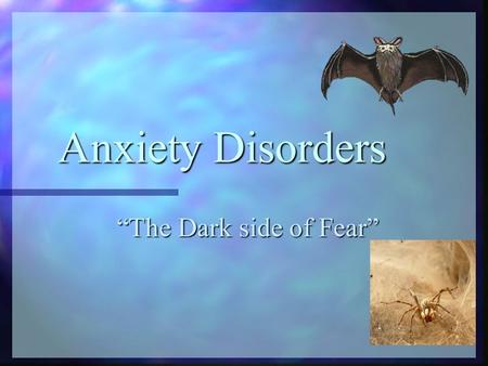 Anxiety Disorders “The Dark side of Fear”. Definitions Fear: A short-term emotional and physiological reaction to a threatening event Anxiety: A longer-term.