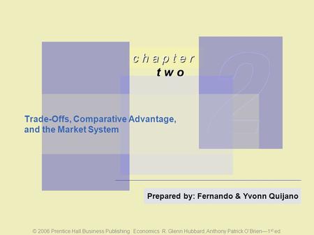 © 2006 Prentice Hall Business Publishing Economics R. Glenn Hubbard, Anthony Patrick O’Brien—1 st ed. c h a p t e r t w o Prepared by: Fernando & Yvonn.