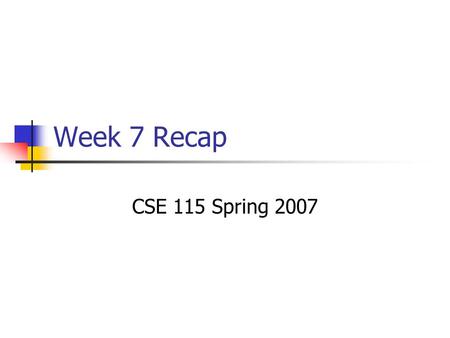 Week 7 Recap CSE 115 Spring 2007. Not a Holder, but a Proxy be We actually wanted to build a Proxy for our program What is the difference? Holder is a.