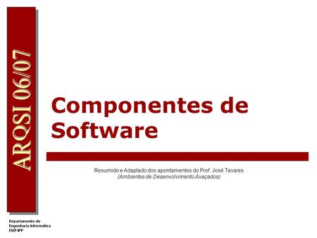 Componentes de Software Resumido e Adaptado dos apontamentos do Prof. José Tavares (Ambientes de Desenvolvimento Avaçados)