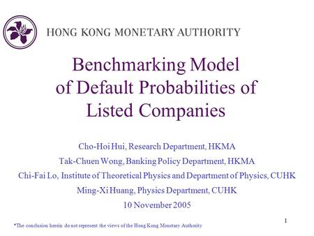 1 Benchmarking Model of Default Probabilities of Listed Companies Cho-Hoi Hui, Research Department, HKMA Tak-Chuen Wong, Banking Policy Department, HKMA.