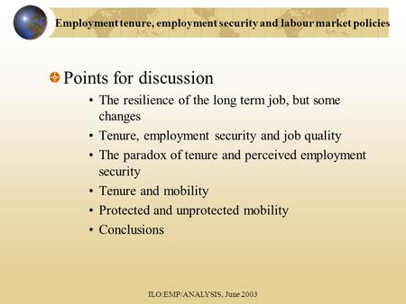 ILO:EMP/ANALYSIS, June 2003 Points for discussion The resilience of the long term job, but some changes Tenure, employment security and job quality The.