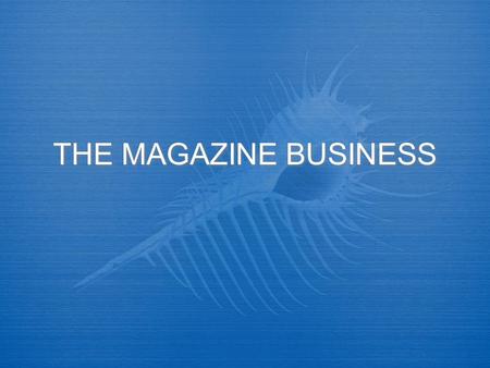 THE MAGAZINE BUSINESS. Magazine Revenues  56% advertising  44% circulation  Most circulation by subscription  56% advertising  44% circulation 