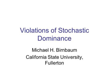 Violations of Stochastic Dominance Michael H. Birnbaum California State University, Fullerton.