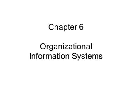 Chapter 6 Organizational Information Systems