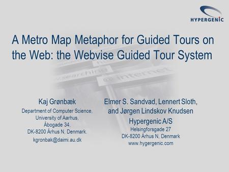 A Metro Map Metaphor for Guided Tours on the Web: the Webvise Guided Tour System Elmer S. Sandvad, Lennert Sloth, and Jørgen Lindskov Knudsen Hypergenic.