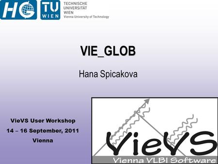 VieVS User Workshop 14 – 16 September, 2011 Vienna VIE_GLOB Hana Spicakova.