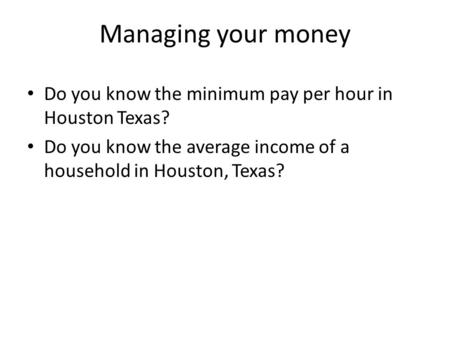 Managing your money Do you know the minimum pay per hour in Houston Texas? Do you know the average income of a household in Houston, Texas?