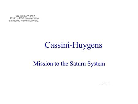 Cassini-Huygens Mission to the Saturn System. The Destination Saturn is best known for its magnificent ring system. But the Saturn system is a unique.