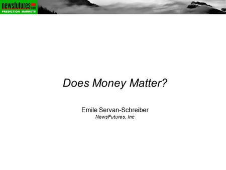 Does Money Matter? Emile Servan-Schreiber NewsFutures, Inc.