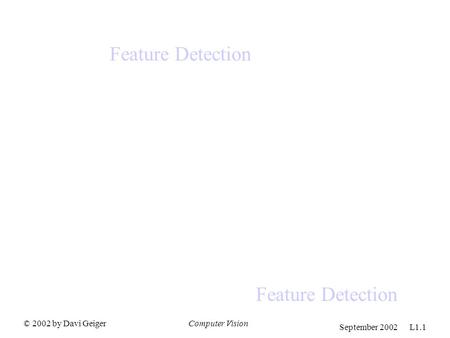 © 2002 by Davi GeigerComputer Vision September 2002 L1.1 Feature Detection.