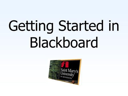 Getting Started in Blackboard. You will need… A web browser, preferably Internet Explorer, version 4.0 or higher An email account and the knowledge of.