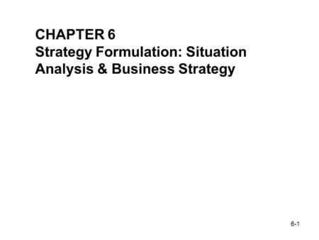 CHAPTER 6 Strategy Formulation: Situation Analysis & Business Strategy