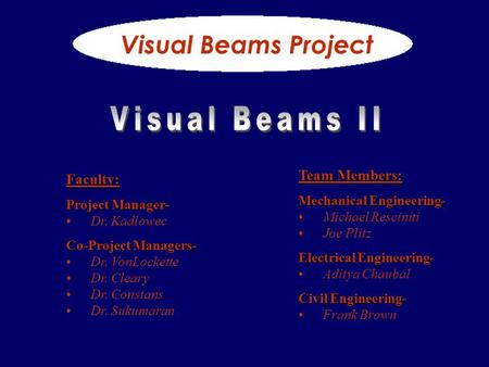 Team Members: Mechanical Engineering- Michael Resciniti Joe Plitz Electrical Engineering- Aditya Chaubal Civil Engineering- Frank Brown Faculty: Project.