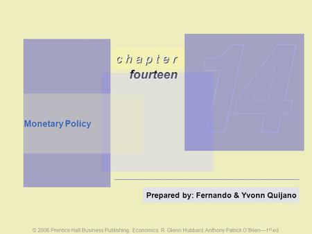 C h a p t e r fourteen © 2006 Prentice Hall Business Publishing Economics R. Glenn Hubbard, Anthony Patrick O’Brien—1 st ed. Prepared by: Fernando & Yvonn.