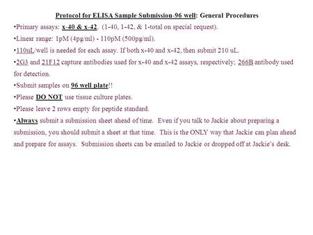 Protocol for ELISA Sample Submission-96 well: General Procedures Primary assays: x-40 & x-42. (1-40, 1-42, & 1-total on special request). Linear range: