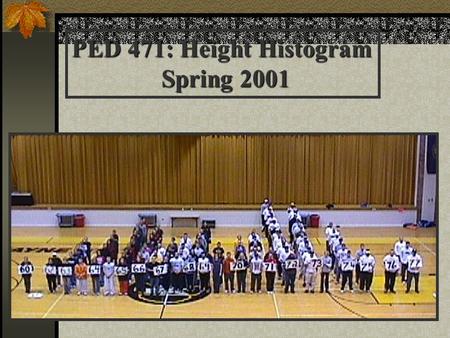 PED 471: Height Histogram Spring 2001. Introduction to Statistics Giving Meaning to Measurement Chapter 4:94-104.