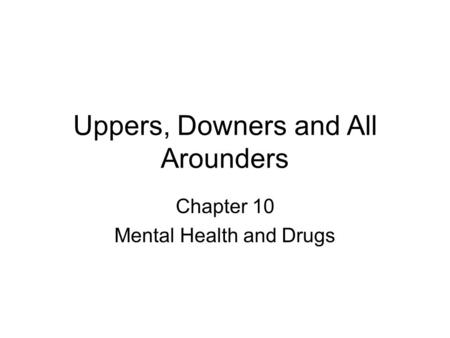 Uppers, Downers and All Arounders