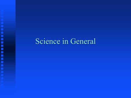 Science in General. n Definition: a systematically organized body of knowledge n Assumptions n 1. there is order in nature n 2. every event has an explanation.