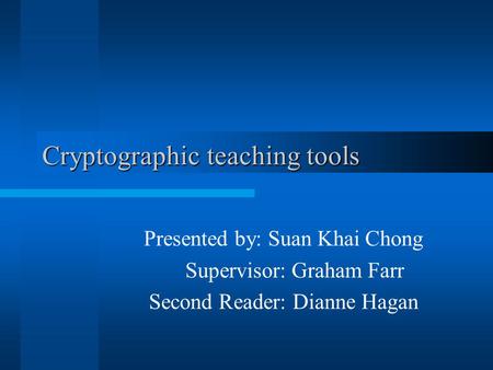 Cryptographic teaching tools Presented by: Suan Khai Chong Supervisor: Graham Farr Second Reader: Dianne Hagan.