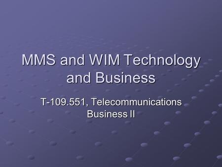 MMS and WIM Technology and Business T-109.551, Telecommunications Business II.