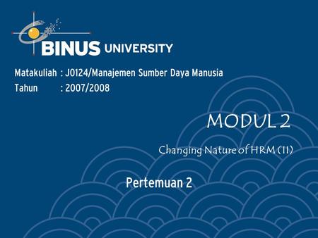 Pertemuan 2 Matakuliah: J0124/Manajemen Sumber Daya Manusia Tahun: 2007/2008 MODUL 2 Changing Nature of HRM (II)