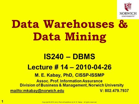 1 Copyright © 2010 Jerry Post with additions by M. E. Kabay. All rights reserved. Data Warehouses & Data Mining IS240 – DBMS Lecture # 14 – 2010-04-26.