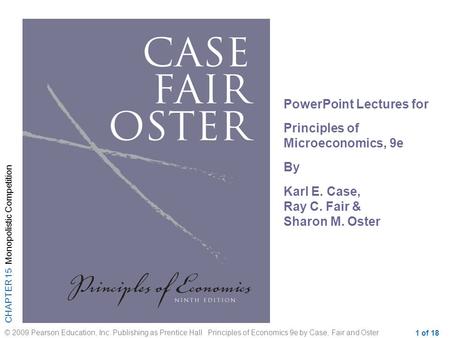 CHAPTER 15 Monopolistic Competition © 2009 Pearson Education, Inc. Publishing as Prentice Hall Principles of Economics 9e by Case, Fair and Oster 1 of.