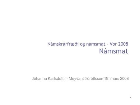 1 Námskrárfræði og námsmat – Vor 2008 Námsmat Jóhanna Karlsdóttir - Meyvant Þórólfsson 19. mars 2008.