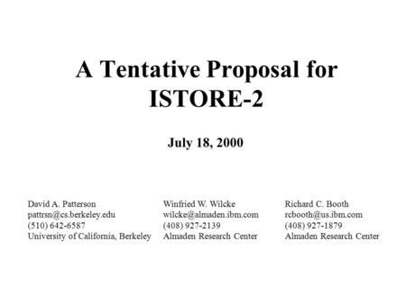 A Tentative Proposal for ISTORE-2 Winfried W. Wilcke (408) 927-2139 Almaden Research Center July 18, 2000 Richard C. Booth