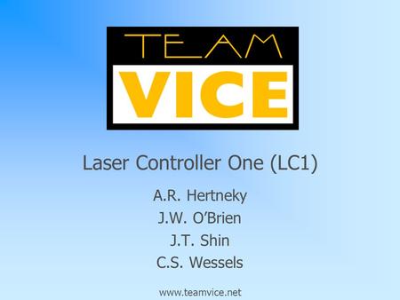 A.R. Hertneky J.W. O’Brien J.T. Shin C.S. Wessels Laser Controller One (LC1) www.teamvice.net.