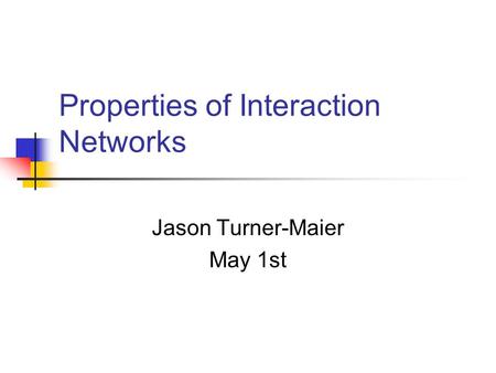 Properties of Interaction Networks Jason Turner-Maier May 1st.