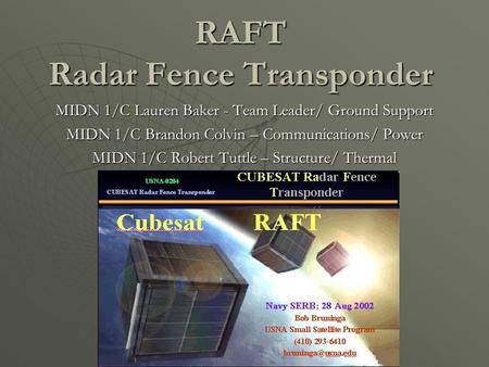 RAFT Radar Fence Transponder MIDN 1/C Lauren Baker - Team Leader/ Ground Support MIDN 1/C Brandon Colvin – Communications/ Power MIDN 1/C Robert Tuttle.