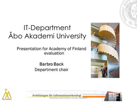 IT-Department Åbo Akademi University Presentation for Academy of Finland evaluation Barbro Back Department chair.